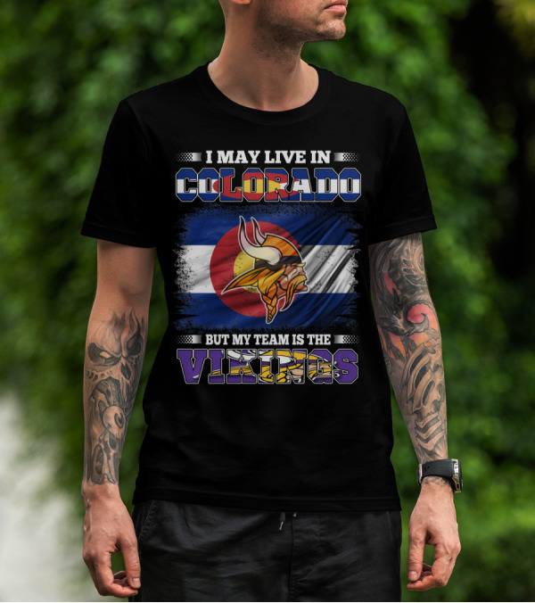 I May Live In Colorado But My Team Is The Vikings With Colorado Flag And Viking Mascot T-Shirt
