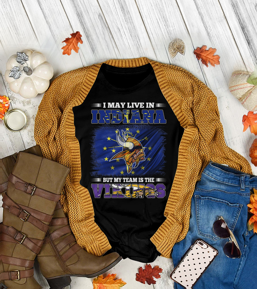 I May Live in Indiana But My Team Is the Vikings T-Shirt