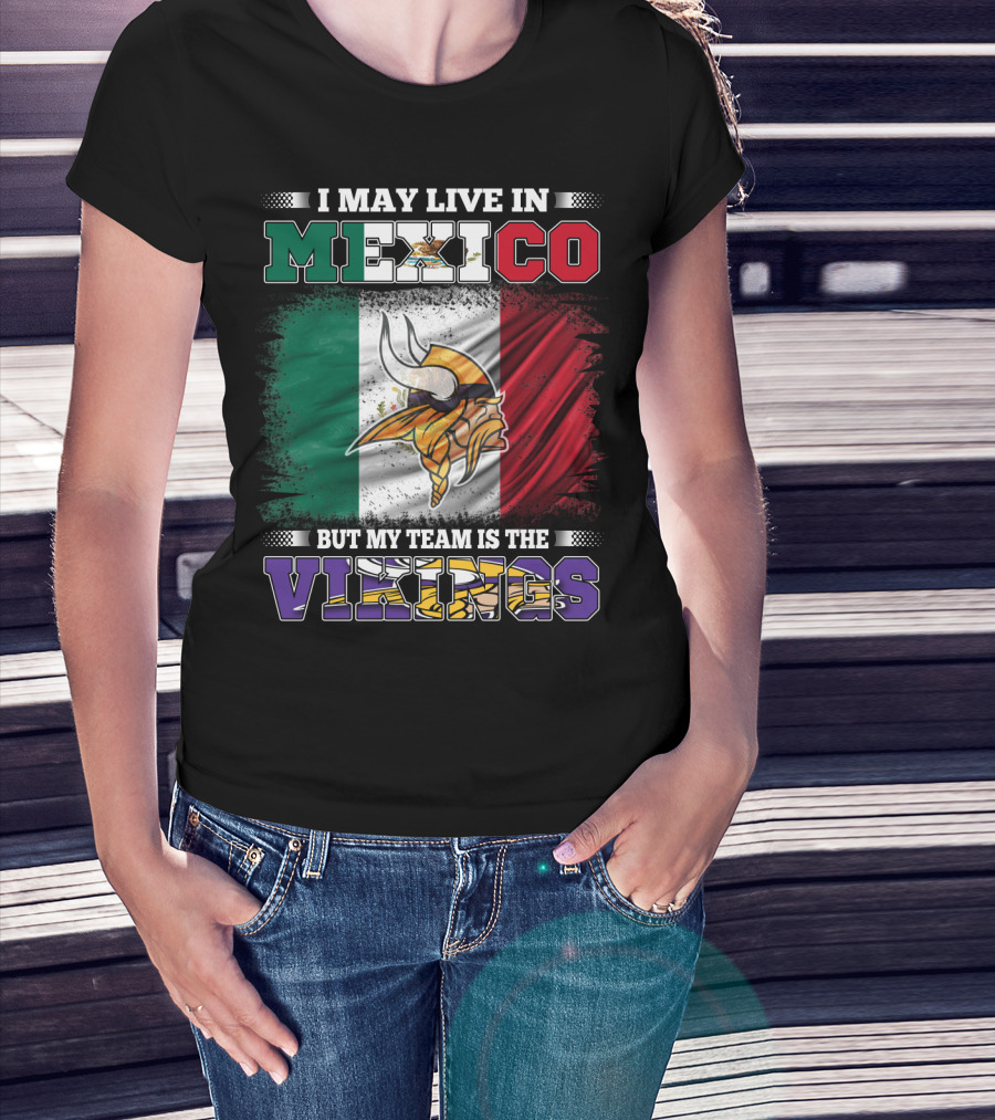 I May Live In Mexico But My Team Is The Vikings T-Shirt