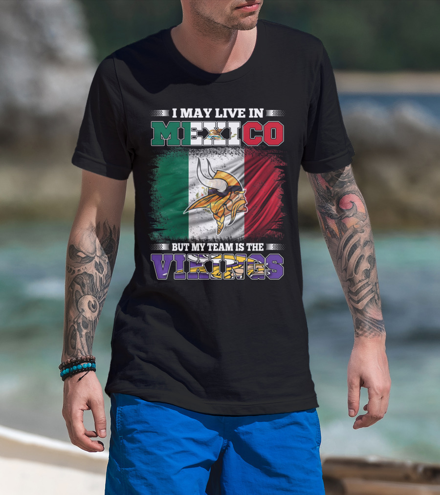 I May Live In Mexico But My Team Is The Vikings T-Shirt