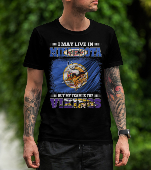 Minnesota Pride I May Live Here But My Team Is The Vikings T-Shirt