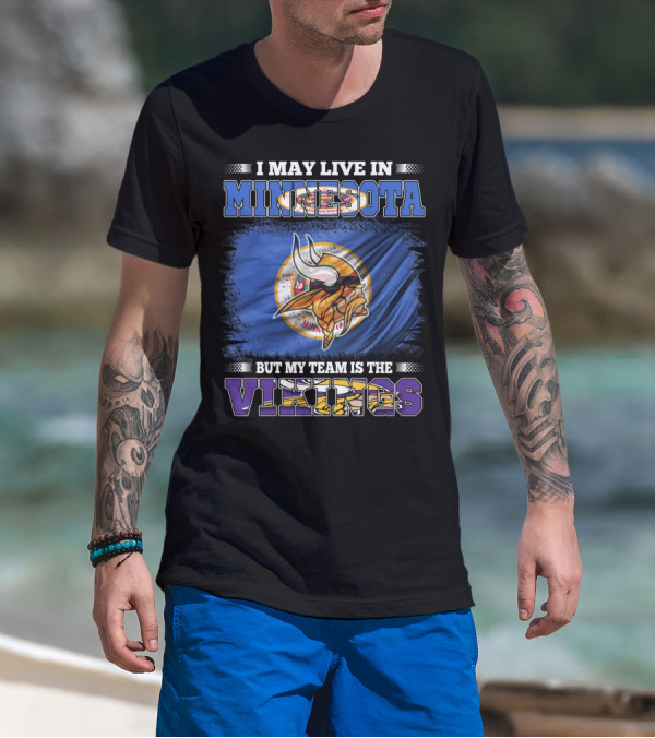 Minnesota Pride I May Live Here But My Team Is The Vikings T-Shirt