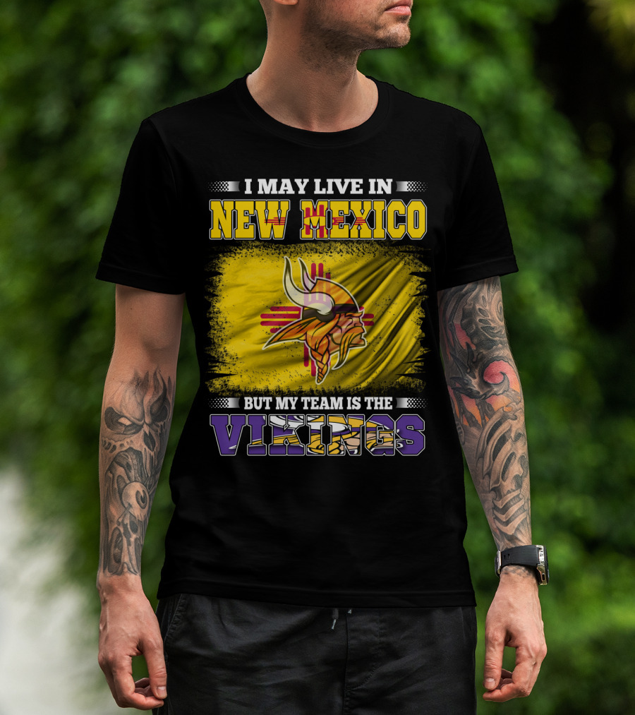 I May Live In New Mexico But My Team Is The Vikings T-Shirt