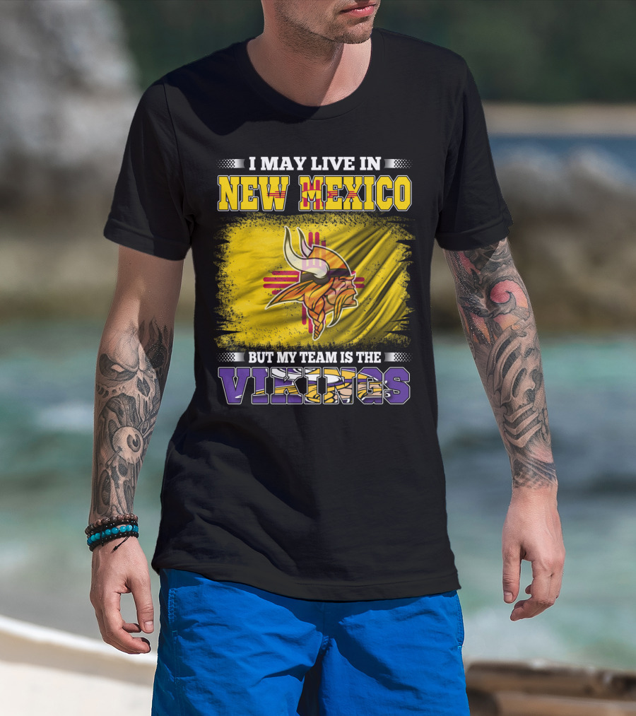 I May Live In New Mexico But My Team Is The Vikings T-Shirt