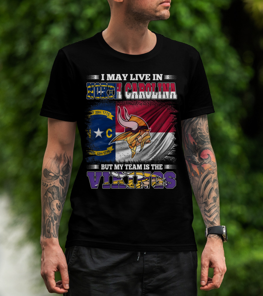 I May Live In North Carolina North Carolina Flag But My Team Is The Vikings Football Vikings T-Shirt