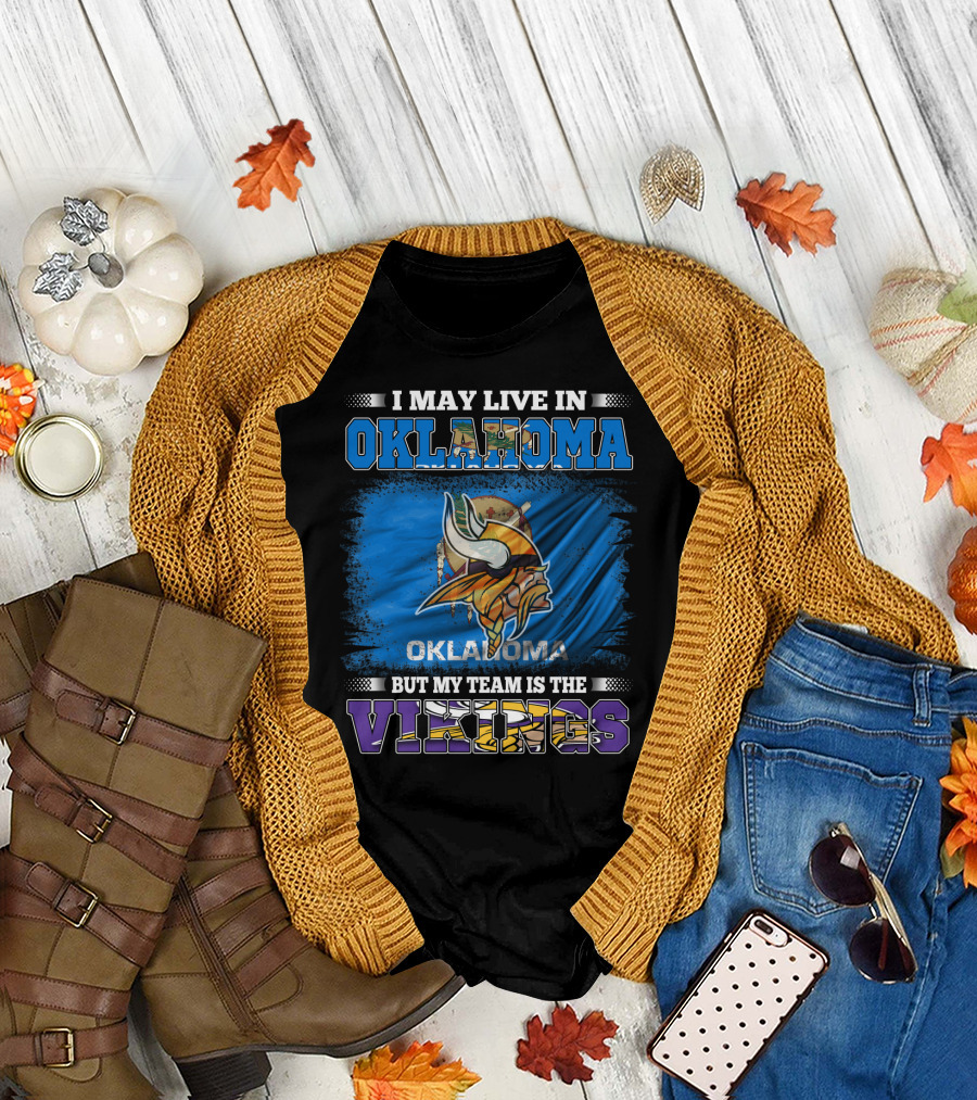 I May Live in Oklahoma But My Team Is the Vikings T-Shirt