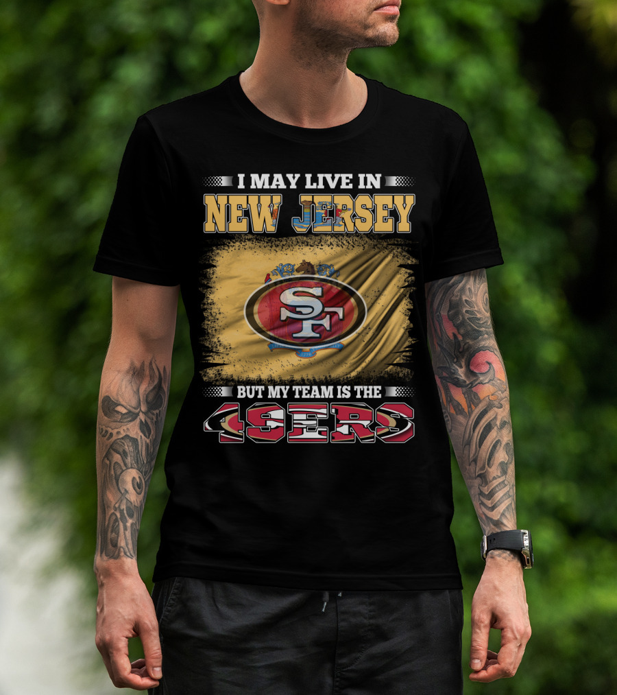 I May Live In New Jersey But My Team Is The 49ers Sf Logo Flag T-Shirt