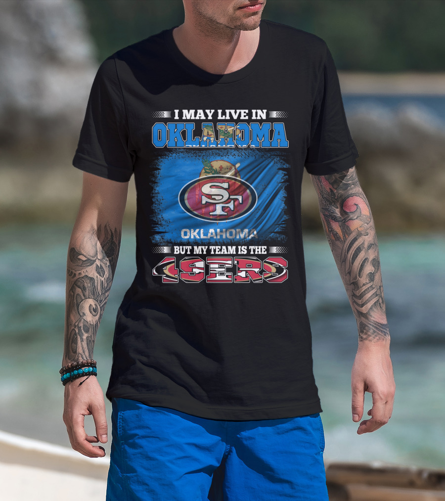 I May Live In Oklahoma Sf 49ers My Team T-Shirt