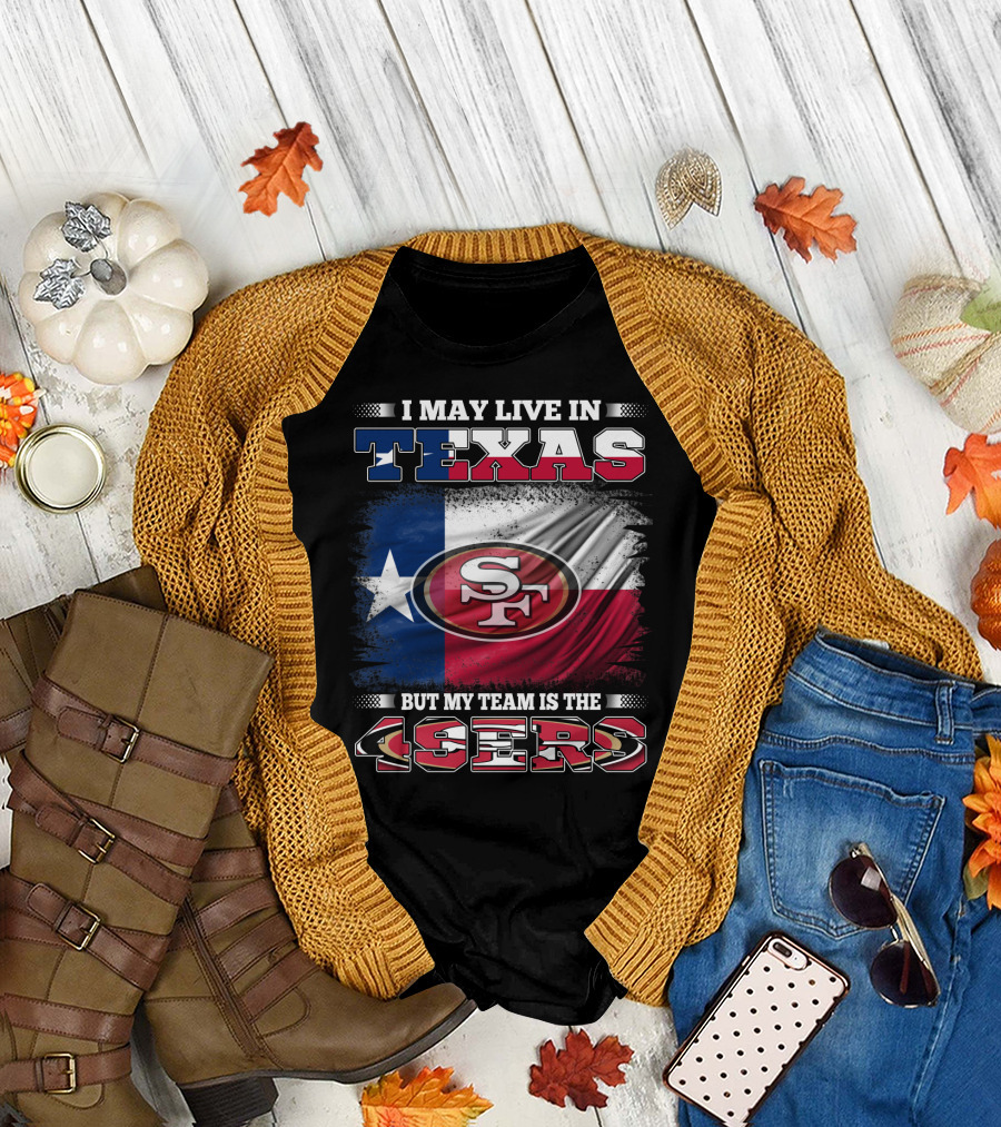 I May Live in Texas But My Team Is the 49ers SF Logo Texas Flag T-Shirt