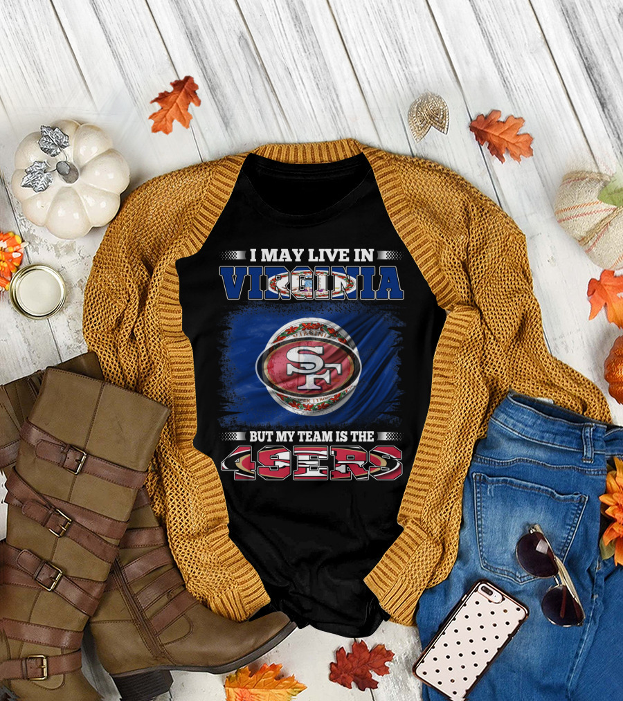 I May Live in Virginia But My Team Is the 49ers SF Football T-Shirt