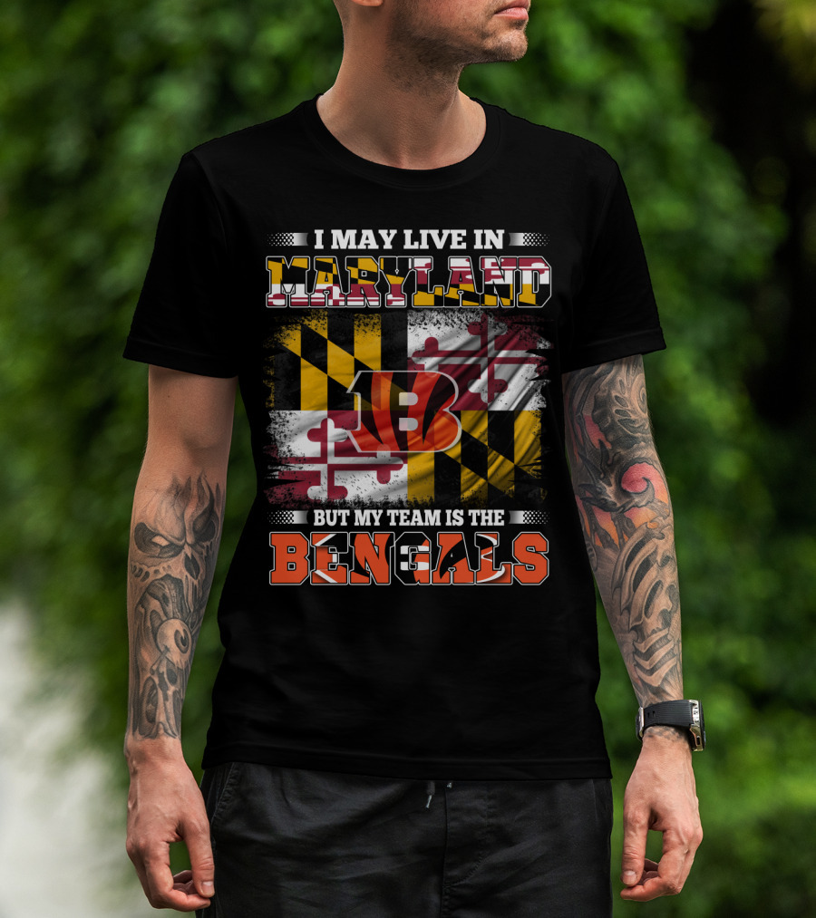 I May Live In Maryland Maryland Flag But My Team Is The Bengals T-Shirt