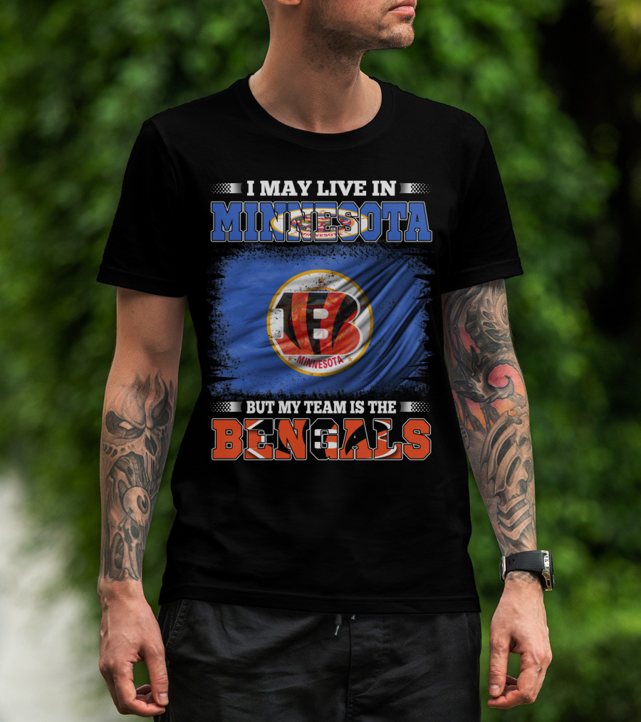 I May Live In Minnesota But My Team Is The Bengals Football Fan Loyalty T-Shirt