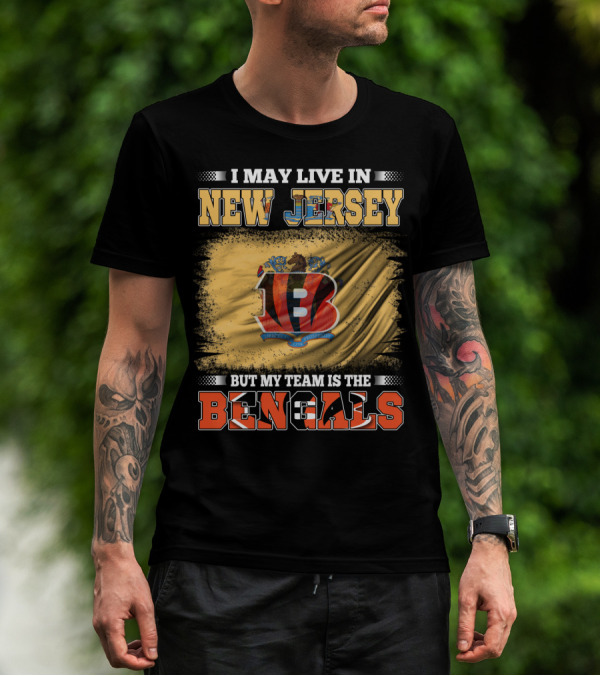 I May Live In New Jersey But My Team Is The Bengals T-Shirt