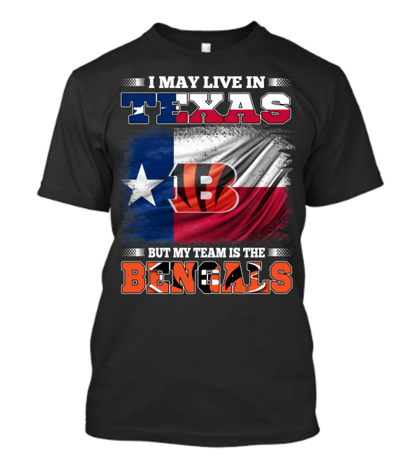 I May Live In Texas But My Team Is The Bengals Texas Flag Background Bengals T-Shirt