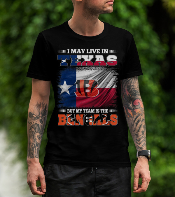 I May Live In Texas But My Team Is The Bengals Texas Flag Background Bengals T-Shirt