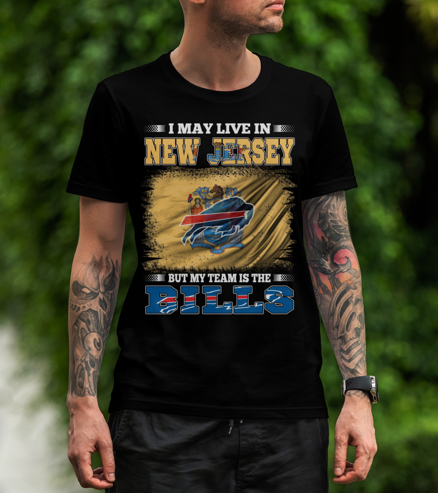 I May Live In New Jersey But My Team Is The Bills T-Shirt