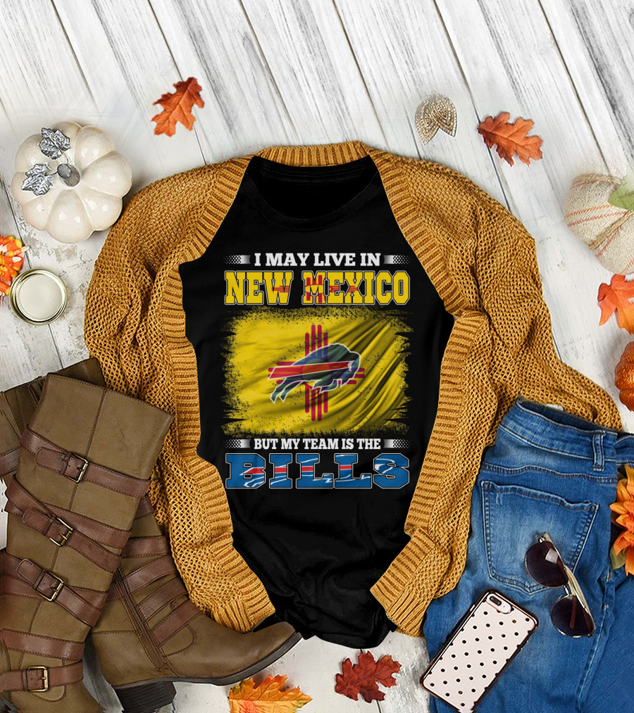 I May Live in New Mexico But My Team Is the Bills Buffalo NFL T-Shirt