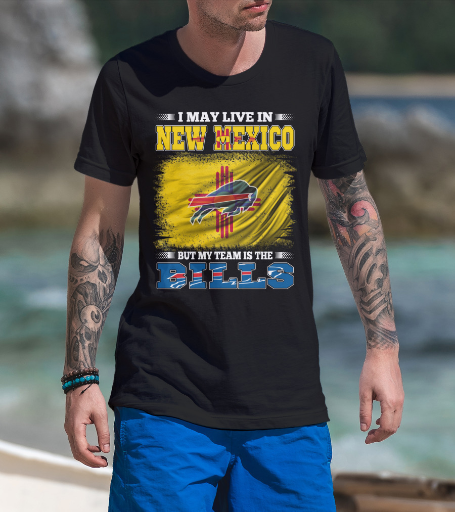 I May Live In New Mexico But My Team Is The Bills Buffalo NFL T-Shirt