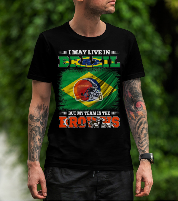 I May Live In Brazil But My Team Is The Cleveland Browns T-Shirt