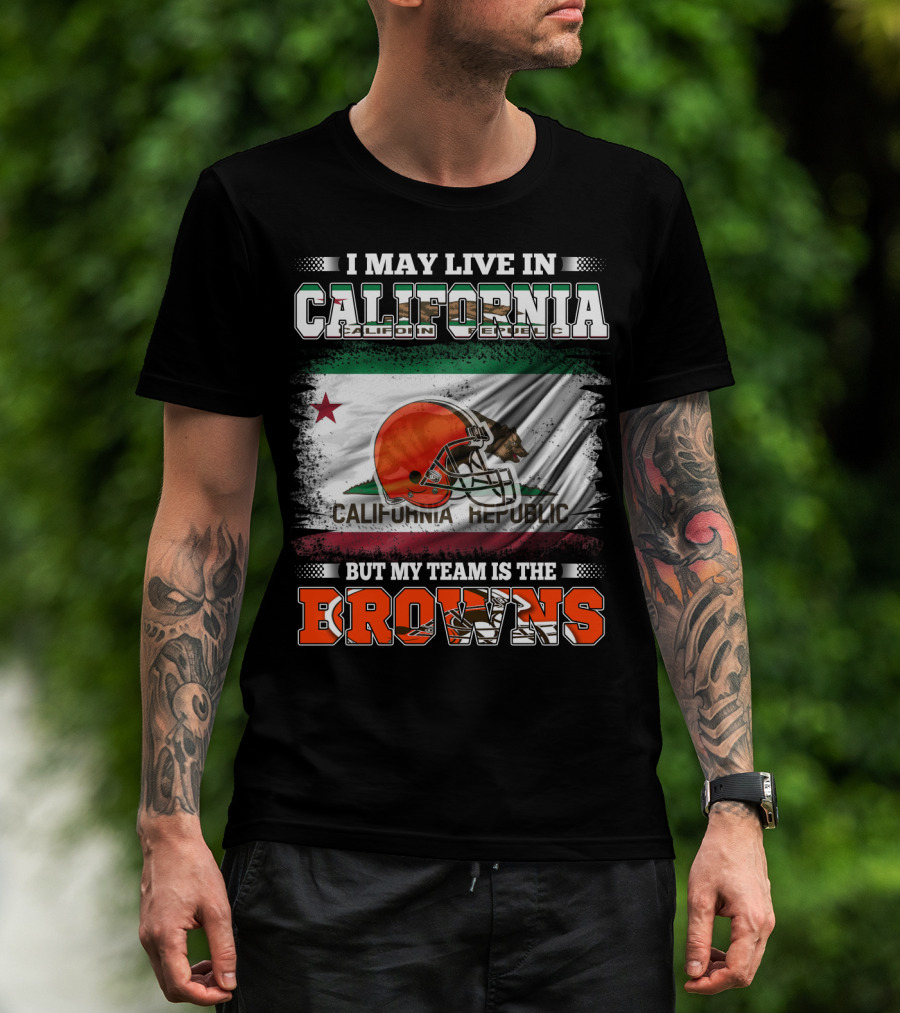 I May Live In California Republic But My Team Is The Browns T-Shirt