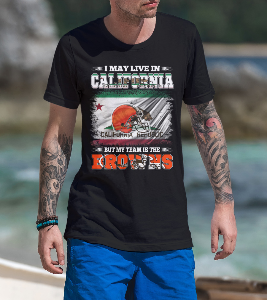 I May Live In California Republic But My Team Is The Browns T-Shirt