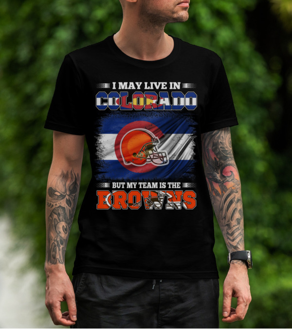 I May Live In Colorado But My Team Is The Browns Helmet T-Shirt