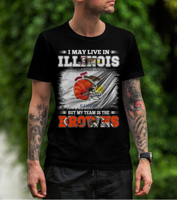 I May Live In Illinois But My Team Is The Browns T-Shirt