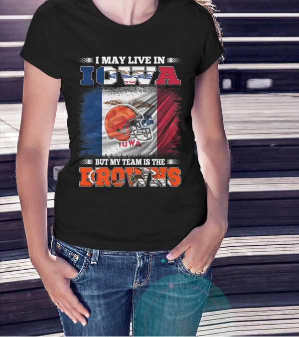 I May Live In Iowa But My Team Is The Browns T-Shirt