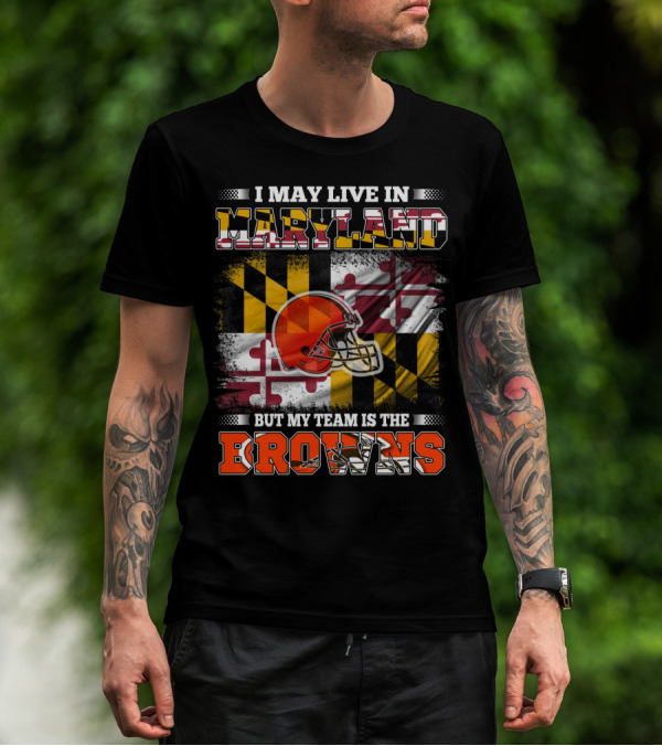 I May Live In Maryland But My Team Is The Browns Helmet And Flag T-Shirt
