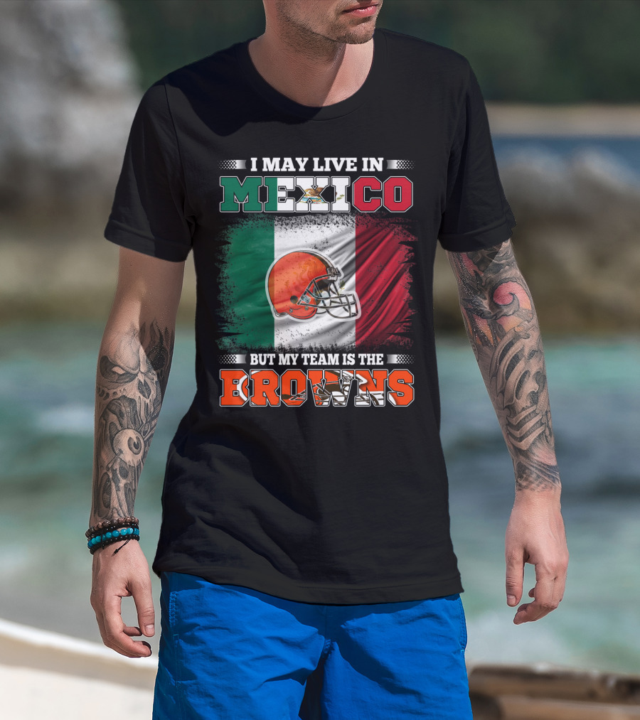 I May Live In Mexico But My Team Is The Browns Football Helmet Mexico Flag T-Shirt
