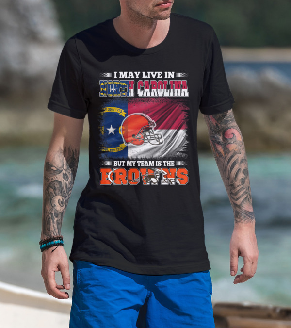 I May Live In North Carolina But My Team Is The Browns With NC Flag And Football Helmet T-Shirt