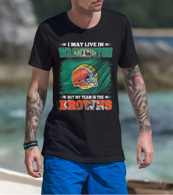 I May Live In Washington State But My Team Is The Cleveland Browns Helmet Fan Loyalty T-Shirt