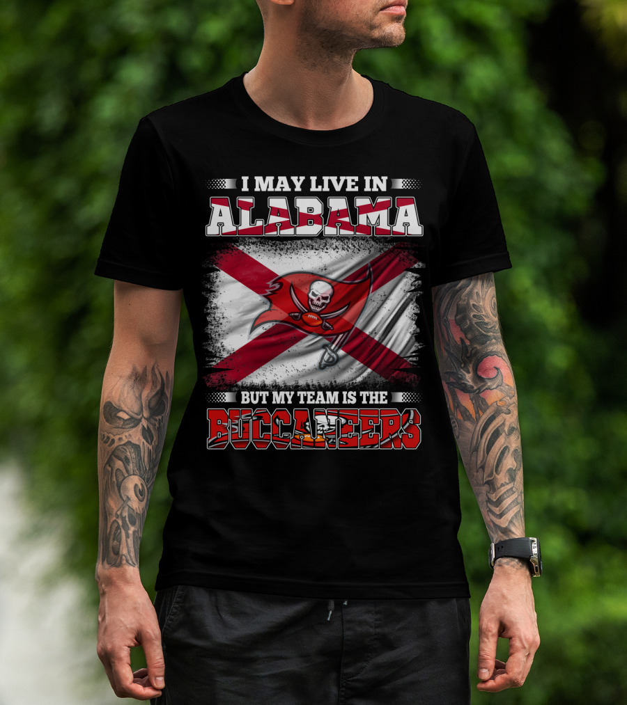 I May Live In Alabama But My Team Is The Buccaneers T-Shirt