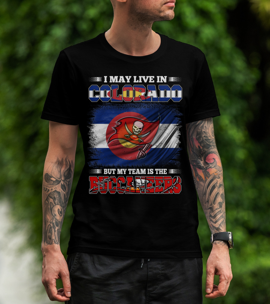 I May Live In Colorado But My Team Is The Buccaneers T-Shirt