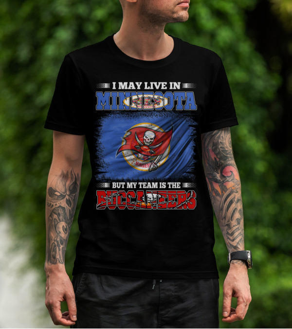 I May Live In Minnesota But My Team Is The Buccaneers T-Shirt