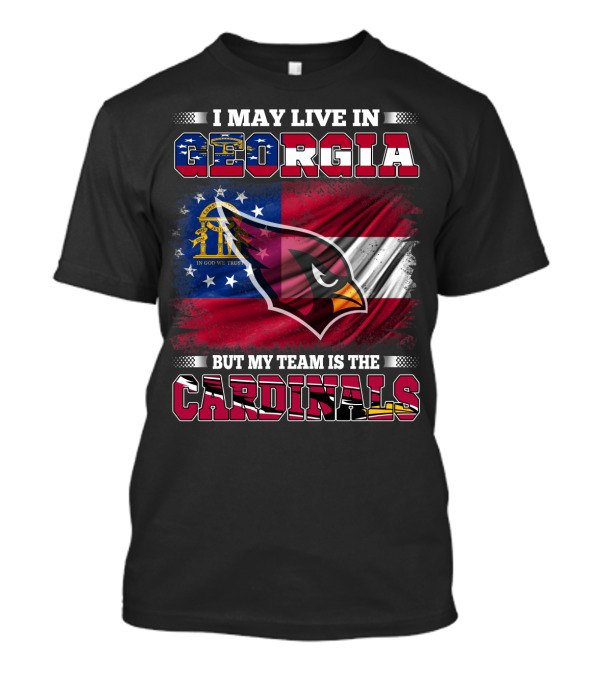 I MAY LIVE IN GEORGIA BUT MY TEAM IS THE CARDINALS T-Shirt