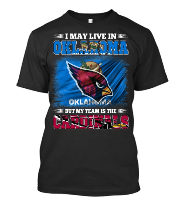 I May Live In Oklahoma But My Team Is The Cardinals T-Shirt