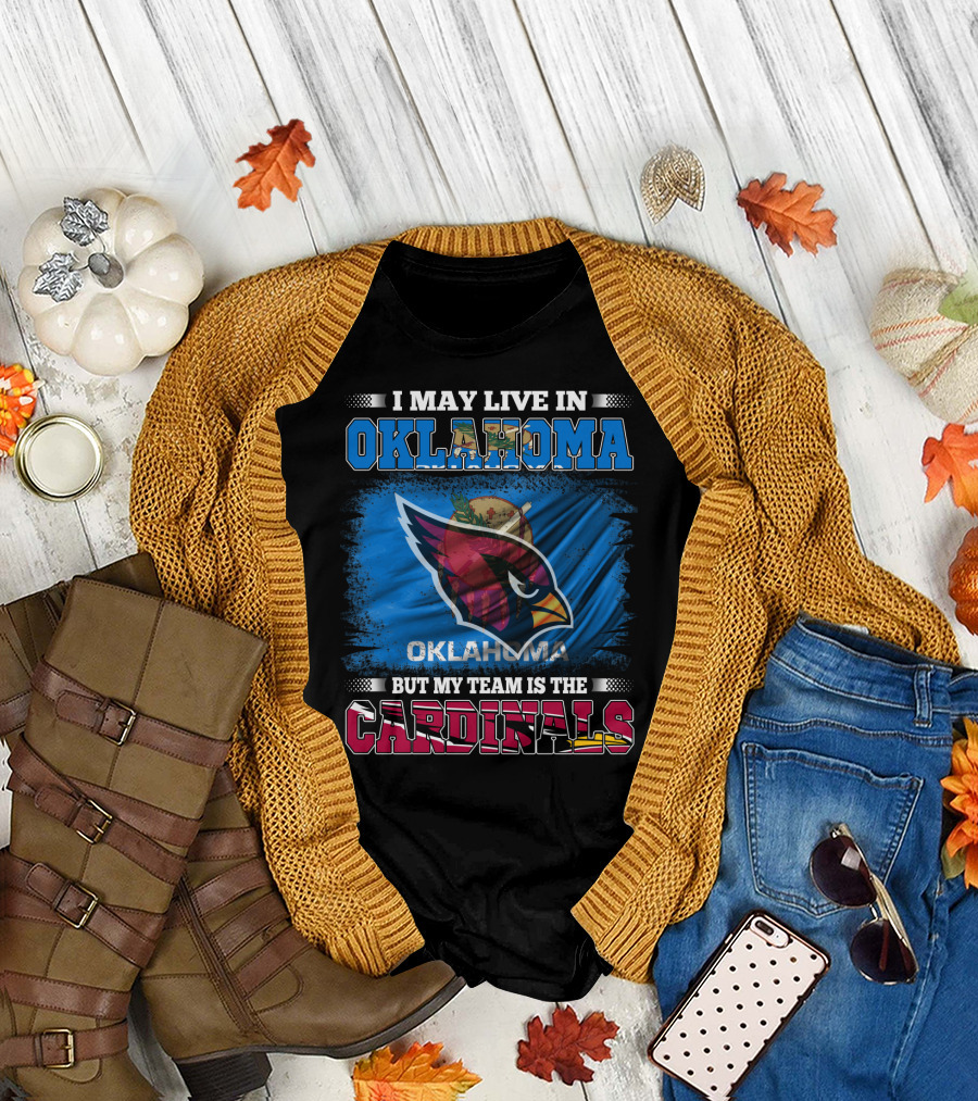 I May Live in Oklahoma But My Team Is the Cardinals T-Shirt