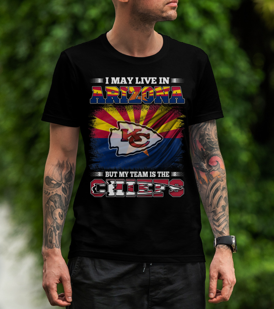 I May Live In Arizona But My Team Is The Chiefs T-Shirt