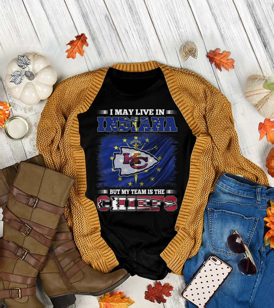 I May Live in Indiana But My Team Is the Chiefs T-Shirt