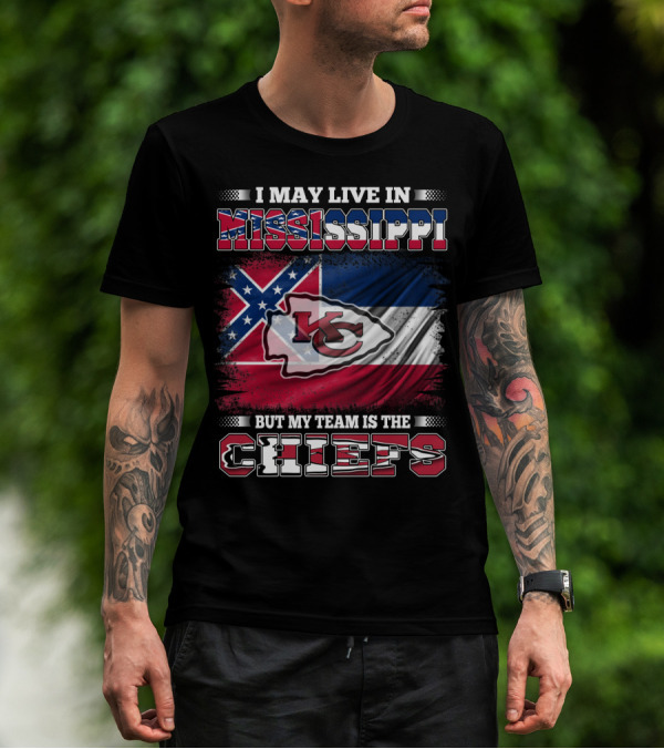 I May Live In Mississippi But My Team Is The Kansas City Chiefs T-Shirt