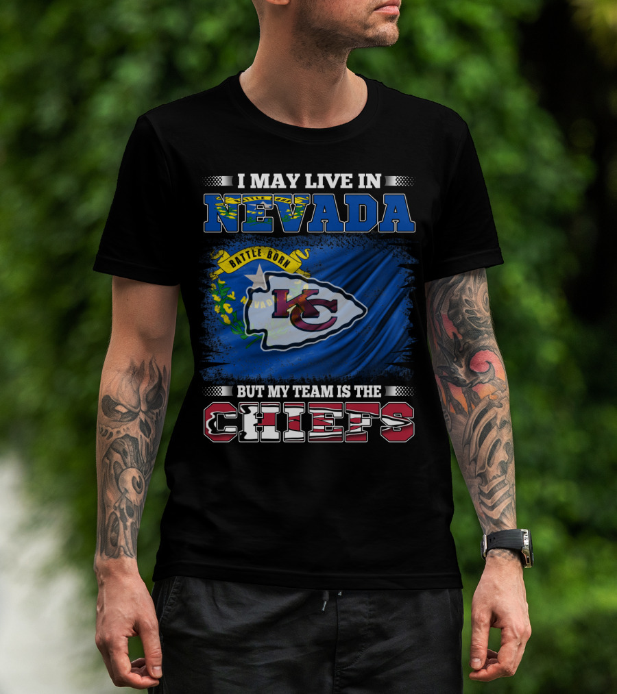 I May Live In Nevada Battle Born My Team Is The Chiefs T-Shirt