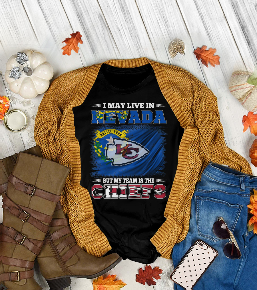 I May Live in Nevada Battle Born My Team Is the Chiefs T-Shirt