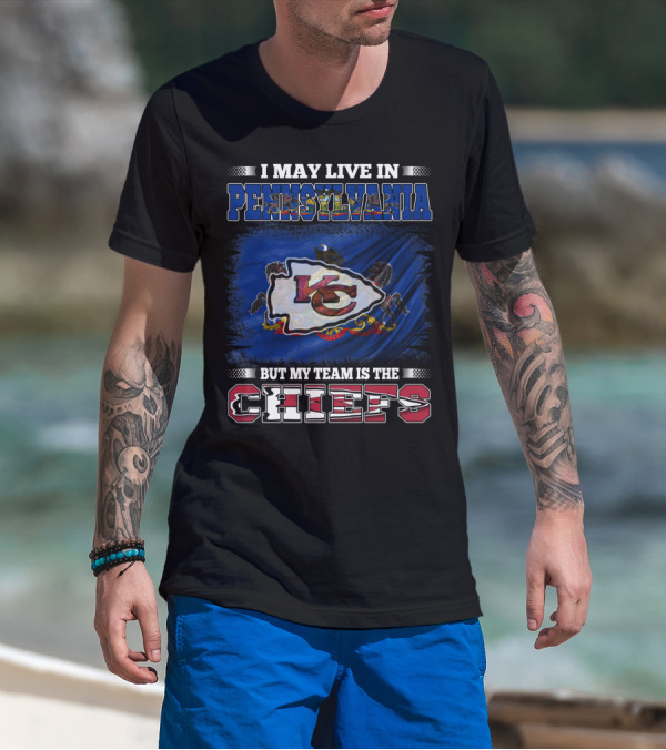 I May Live In Pennsylvania But My Team Is The Kansas City Chiefs T-Shirt