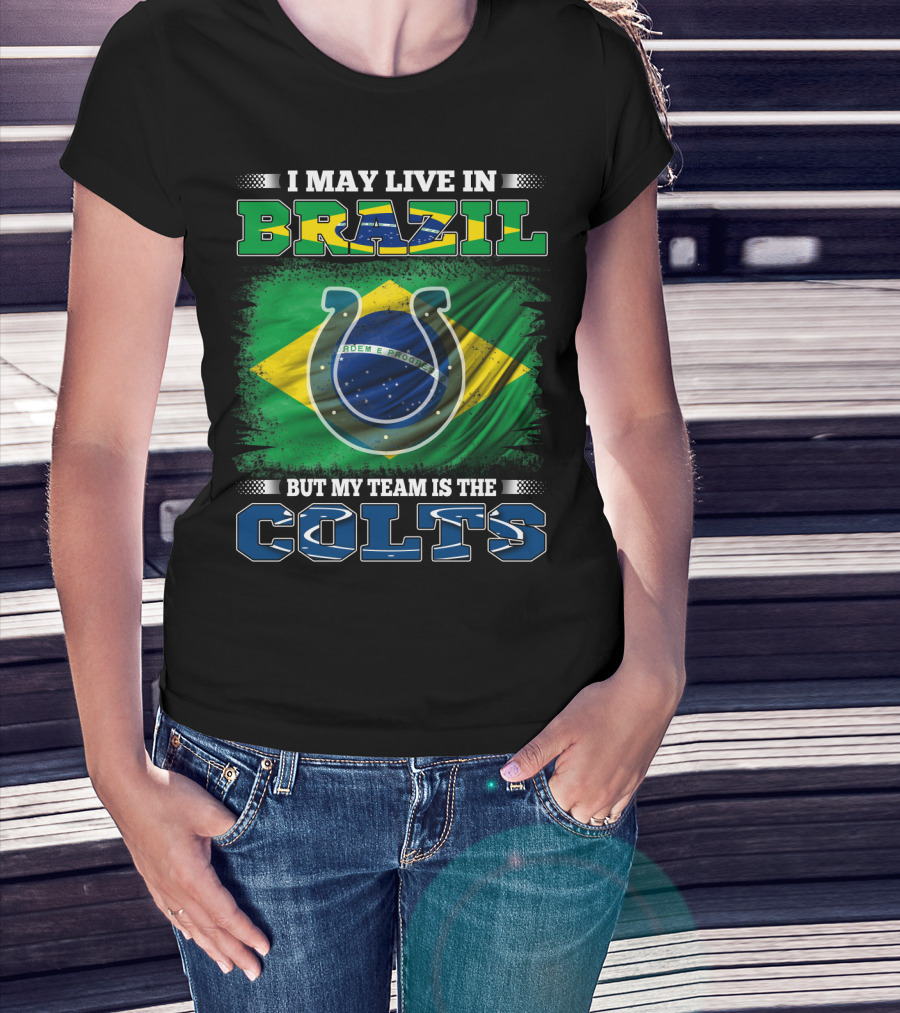 I May Live In Brazil But My Team Is The Colts Brazilian Flag Colts T-Shirt