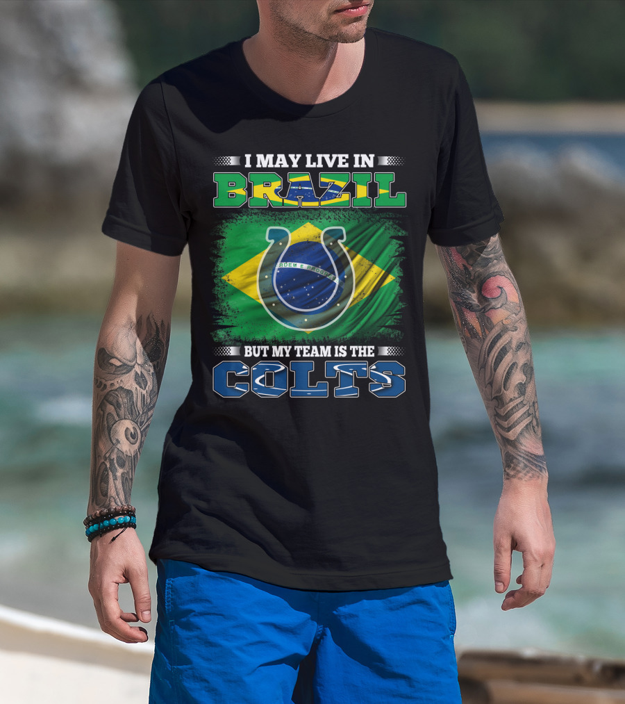 I May Live In Brazil But My Team Is The Colts Brazilian Flag Colts T-Shirt