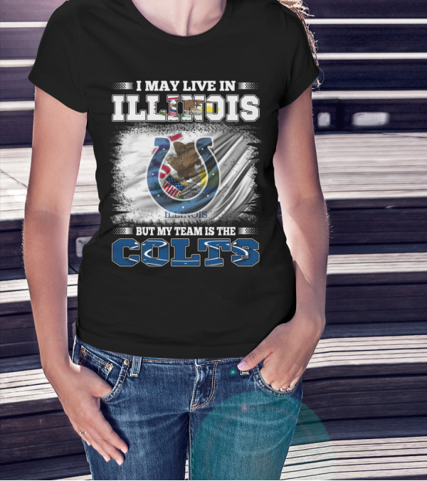 I May Live In Illinois But My Team Is The Colts T-Shirt