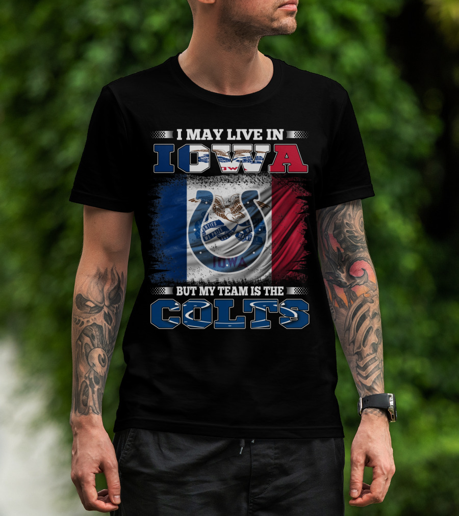 I May Live In Iowa But My Team Is The Colts T-Shirt