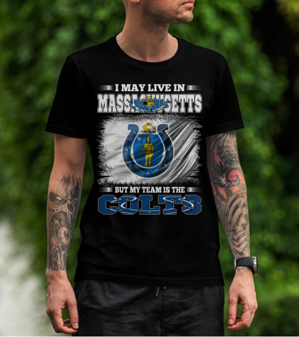 I May Live In Massachusetts But My Team Is The Colts T-Shirt