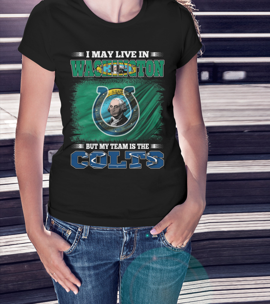 I May Live In Washington But My Team Is The Colts T-Shirt